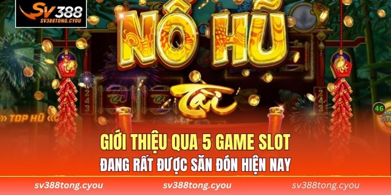 Giới thiệu qua 5 game slot đang rất được săn đón hiện nay 