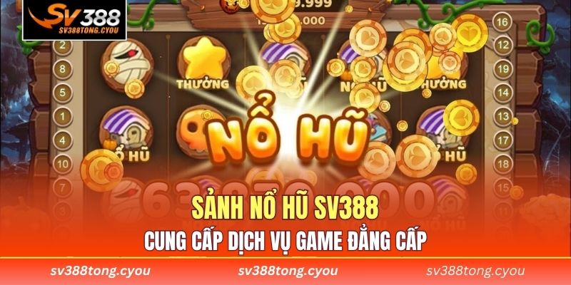 Sảnh nổ hũ SV388 cung cấp dịch vụ game đẳng cấp 